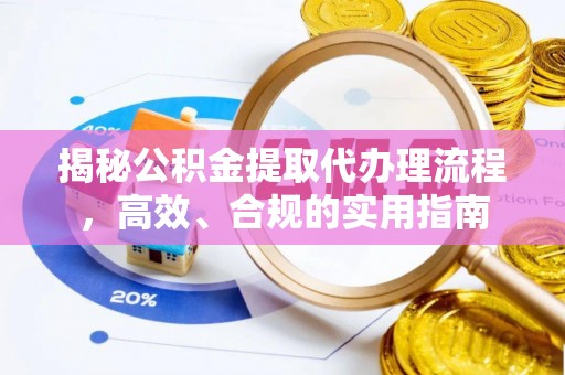 龙湖揭秘公积金提取代办理流程，高效、合规的实用指南