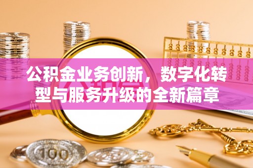 龙湖公积金业务创新，数字化转型与服务升级的全新篇章